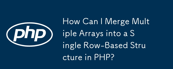 Bagaimanakah Saya Boleh Menggabungkan Berbilang Tatasusunan ke dalam Struktur Berasaskan Baris Tunggal dalam PHP?