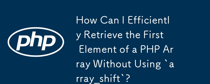 Bagaimanakah Saya Boleh Mendapatkan Elemen Pertama Tatasusunan PHP Dengan Cekap Tanpa Menggunakan `array_shift`?