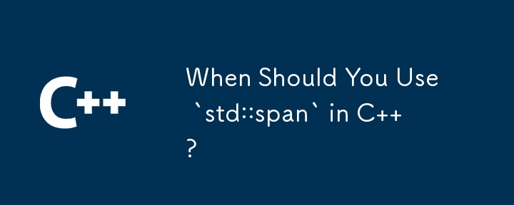 Quand devriez-vous utiliser `std::span` en C ?