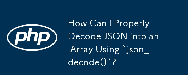 Bagaimanakah Saya Boleh Menyahkod JSON ke dalam Array Dengan Betul Menggunakan `json_decode()`?