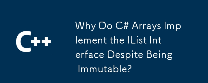 Why Do C# Arrays Implement the IList Interface Despite Being Immutable?