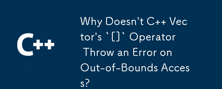 Why Doesn't C   Vector's `[]` Operator Throw an Error on Out-of-Bounds Access?