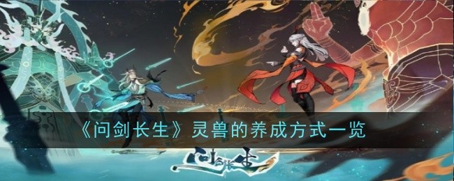 《问剑长生》灵兽的养成方式一览