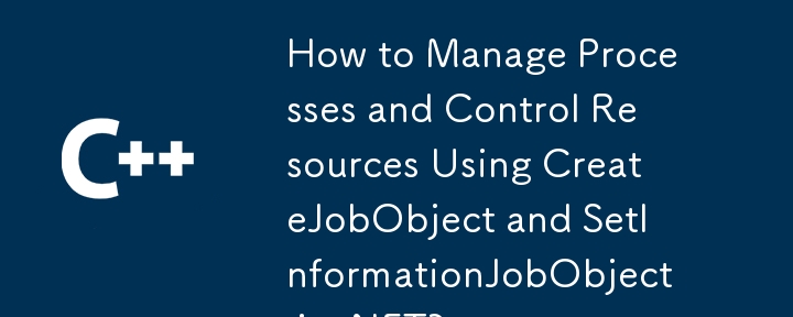 How to Manage Processes and Control Resources Using CreateJobObject and SetInformationJobObject in .NET?