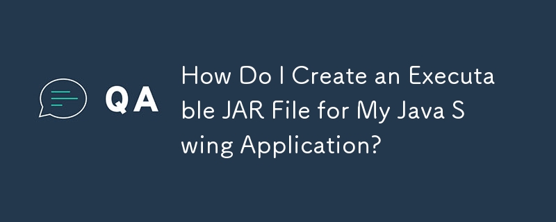 How Do I Create an Executable JAR File for My Java Swing Application?