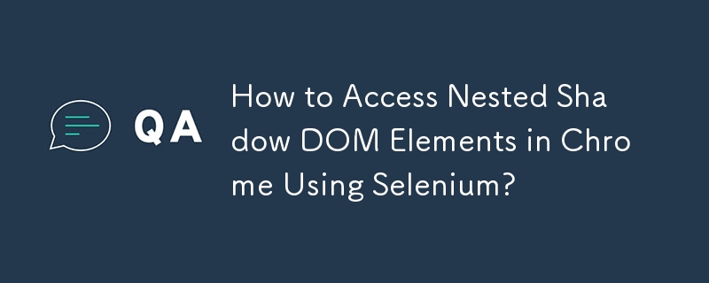 How to Access Nested Shadow DOM Elements in Chrome Using Selenium?