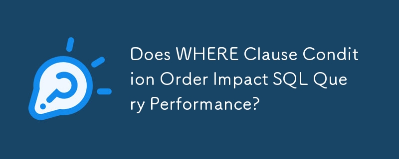 Does WHERE Clause Condition Order Impact SQL Query Performance?