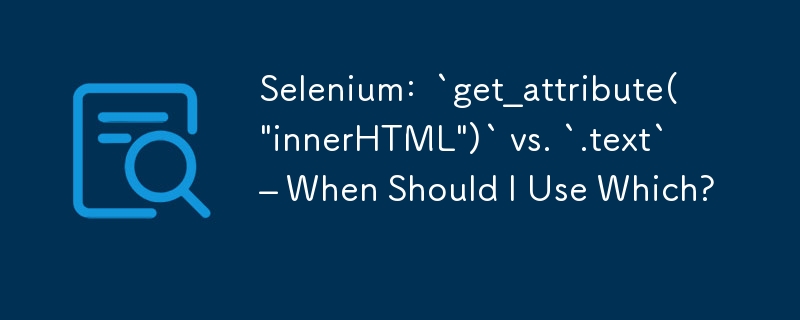 Selenium: `get_attribute('innerHTML')` と `.text` – いつどちらを使用する必要がありますか?