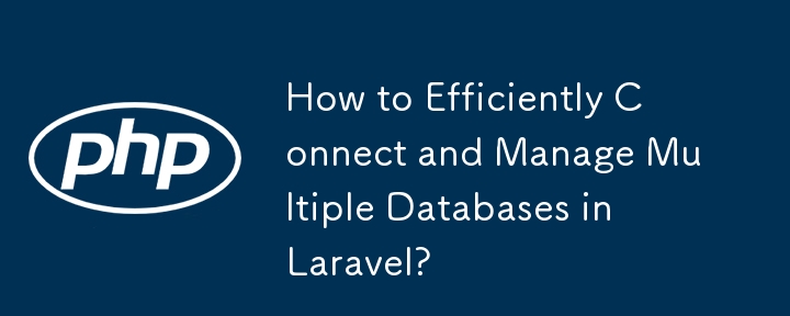 Laravel で複数のデータベースを効率的に接続して管理する方法は?