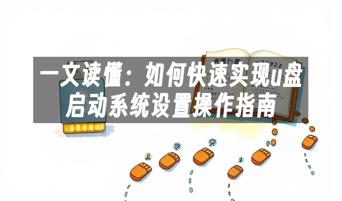 一文读懂：如何快速实现u盘启动系统设置操作指南