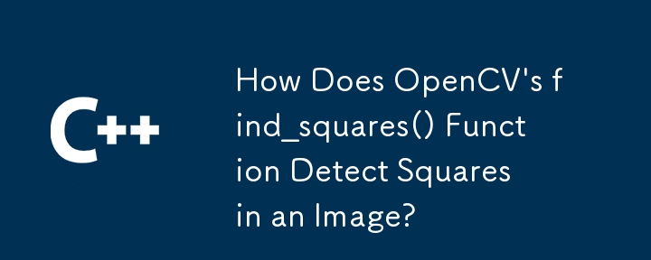 OpenCV의 find_squares() 함수는 이미지에서 사각형을 어떻게 감지합니까?