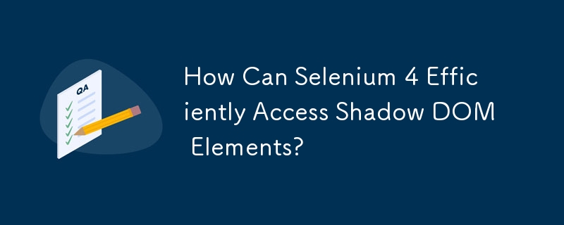 Selenium 4는 어떻게 Shadow DOM 요소에 효율적으로 액세스할 수 있습니까?