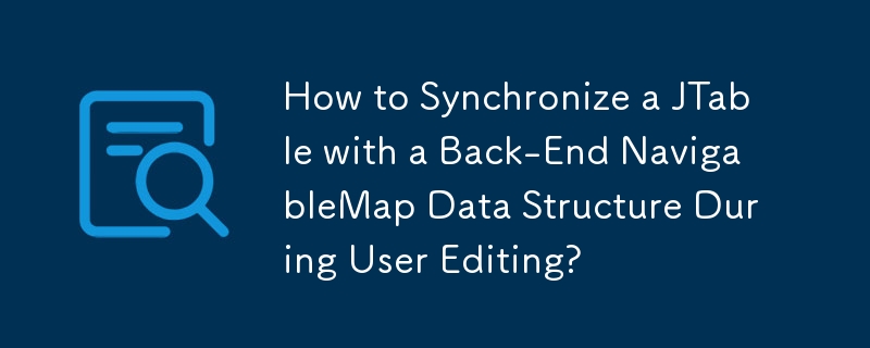 Comment synchroniser une JTable avec une structure de données NavigableMap back-end lors de l'édition utilisateur ?