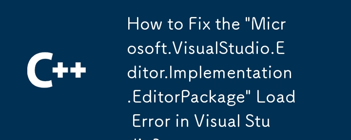 Comment corriger l'erreur de chargement « Microsoft.VisualStudio.Editor.Implementation.EditorPackage » dans Visual Studio ?