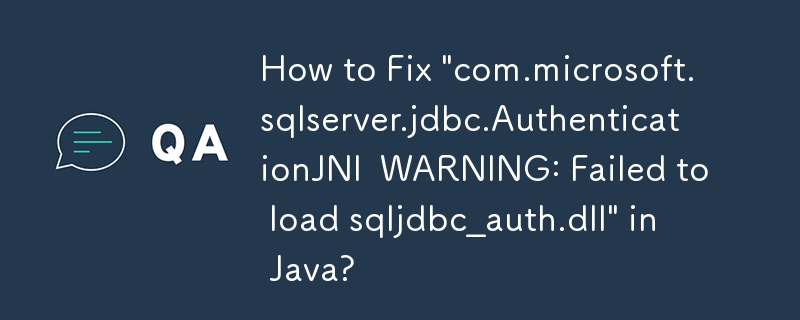 Java で「com.microsoft.sqlserver.jdbc.AuthenticationJNI 警告: sqljdbc_auth.dll のロードに失敗しました」を修正する方法?