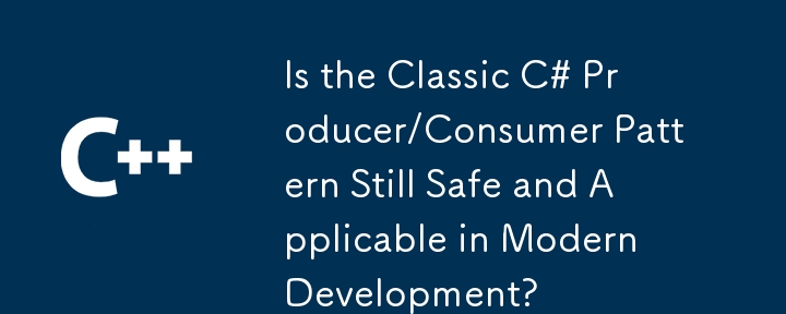 Adakah Corak Pengeluar/Pengguna C# Klasik Masih Selamat dan Boleh Digunakan dalam Pembangunan Moden?