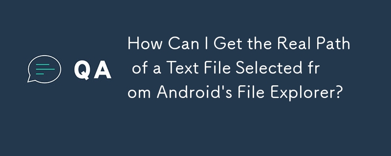 How Can I Get the Real Path of a Text File Selected from Android's File Explorer?