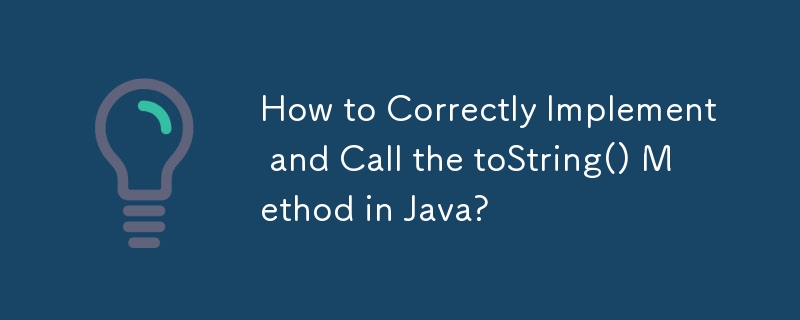 How to Correctly Implement and Call the toString() Method in Java?