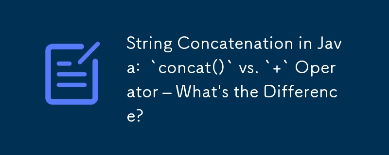 String Concatenation in Java:  `concat()` vs. ` ` Operator – What's the Difference?