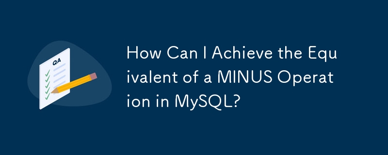 MySQL で MINUS 操作と同等の操作を実現するにはどうすればよいですか?