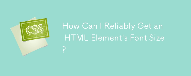 Wie kann ich die Schriftgröße eines HTML-Elements zuverlässig ermitteln?
