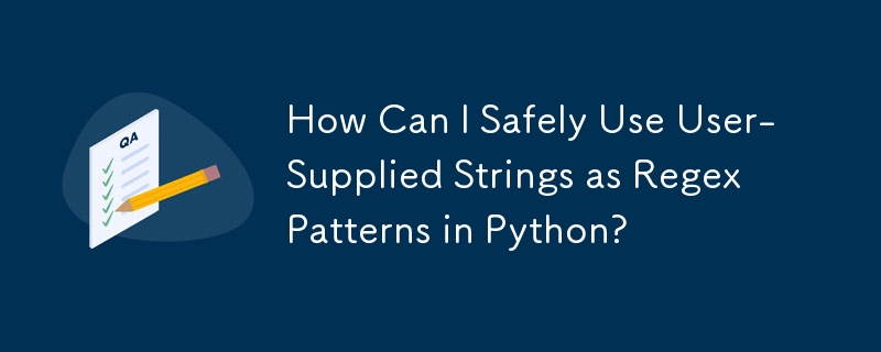 Bagaimanakah Saya Boleh Menggunakan Rentetan yang Dibekalkan Pengguna dengan Selamat sebagai Corak Regex dalam Python?