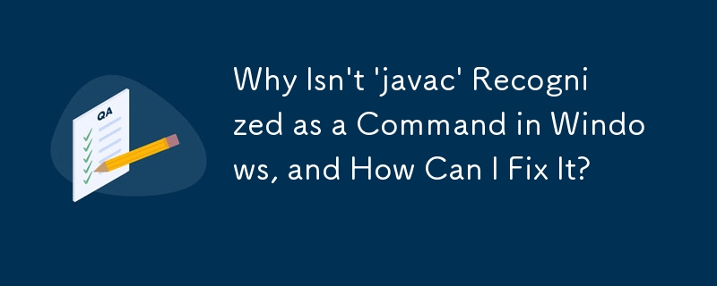 為什麼「javac」在 Windows 中不被識別為命令，如何修復它？