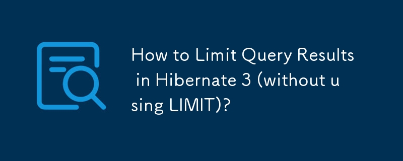 Bagaimana untuk Mengehadkan Keputusan Pertanyaan dalam Hibernate 3 (tanpa menggunakan LIMIT)?