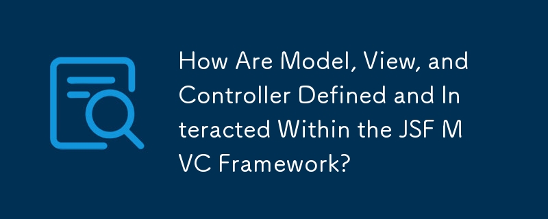 Bagaimanakah Model, Paparan dan Pengawal Ditakrifkan dan Berinteraksi Dalam Rangka Kerja JSF MVC?