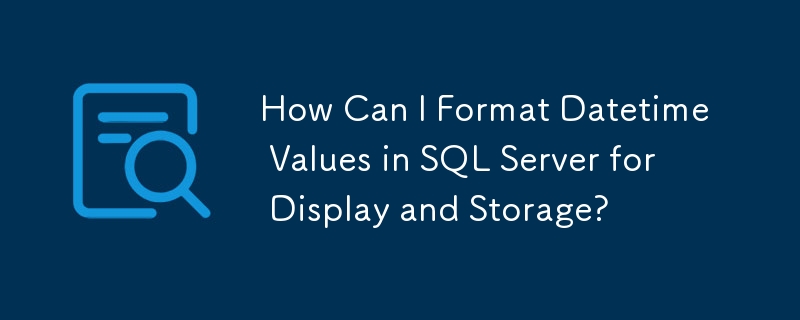 Wie kann ich Datetime-Werte in SQL Server zur Anzeige und Speicherung formatieren?