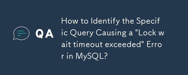 Wie identifiziere ich die spezifische Abfrage, die den Fehler „Wartezeit für Sperre überschritten' in MySQL verursacht?