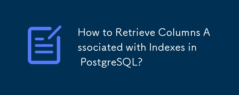 Wie rufe ich mit Indizes verknüpfte Spalten in PostgreSQL ab?