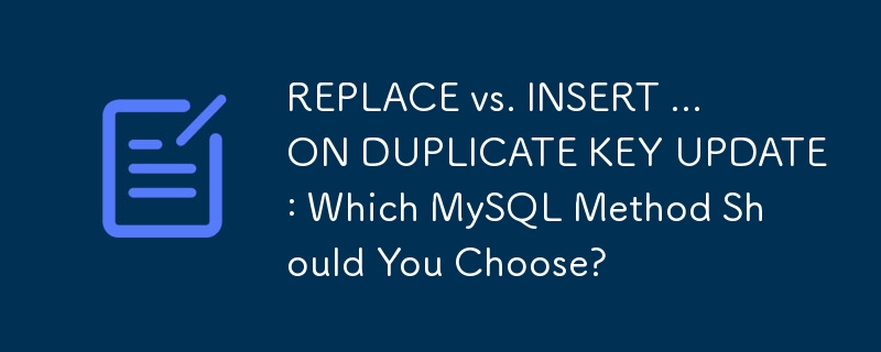 REPLACE vs. INSERT ... ON DUPLICATE KEY UPDATE: Welche MySQL-Methode sollten Sie wählen?