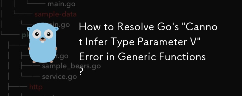 How to Resolve Go's 'Cannot Infer Type Parameter V' Error in Generic Functions?