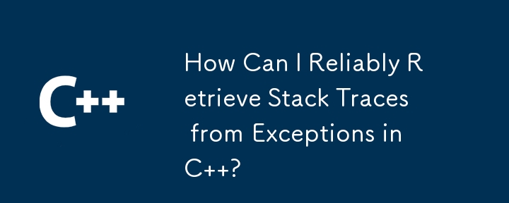 How Can I Reliably Retrieve Stack Traces from Exceptions in C  ?