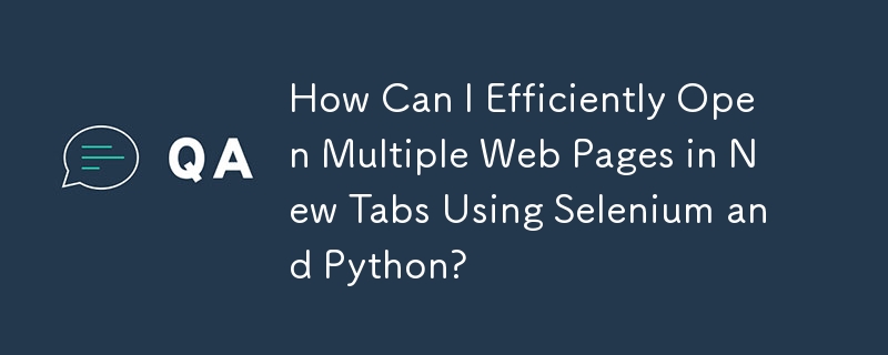 Comment puis-je ouvrir efficacement plusieurs pages Web dans de nouveaux onglets à l'aide de Selenium et Python ?