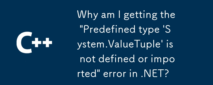 Pourquoi est-ce que j'obtiens l'erreur « Le type prédéfini « System.ValueTuple » n'est pas défini ou importé » dans .NET ?