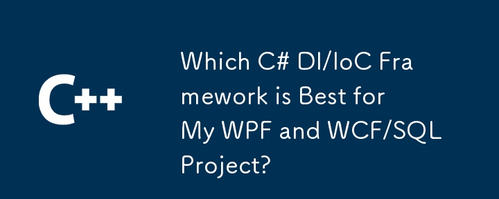 Rangka Kerja C# DI/IoC manakah yang Terbaik untuk Projek WPF dan WCF/SQL Saya?