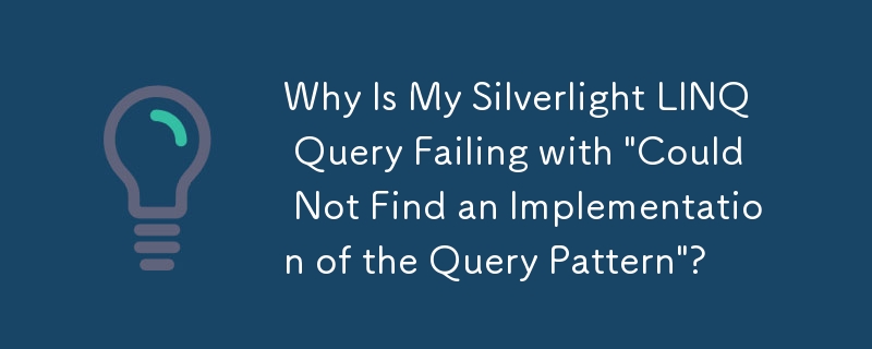 Pourquoi ma requête Silverlight LINQ échoue-t-elle avec « Impossible de trouver une implémentation du modèle de requête » ?