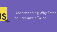 Understanding Why Fetch Requires await Twice✨