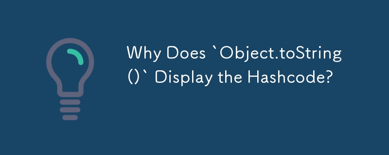 `Object.toString()` がハッシュコードを表示するのはなぜですか?