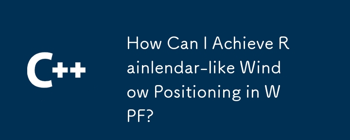 Comment puis-je obtenir un positionnement de fenêtre de type Rainlendar dans WPF ?