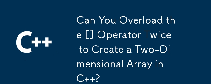 Können Sie den Operator [] zweimal überladen, um ein zweidimensionales Array in C zu erstellen?