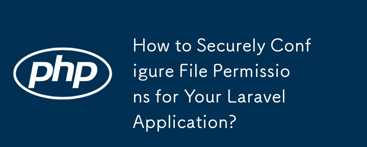 Laravelアプリケーションのファイル権限を安全に設定するにはどうすればよいですか?