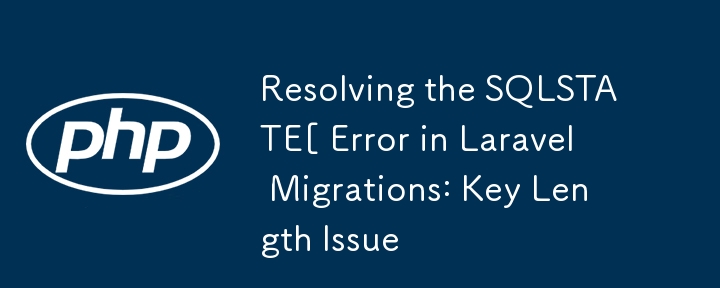 Résolution de l'erreur SQLSTATE[ dans les migrations Laravel : problème de longueur de clé