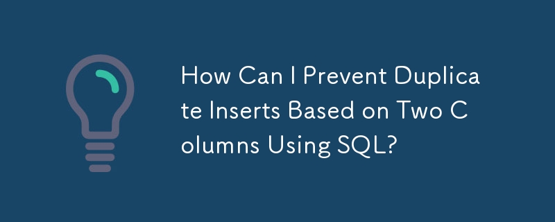 如何使用 SQL 防止基于两列的重复插入？