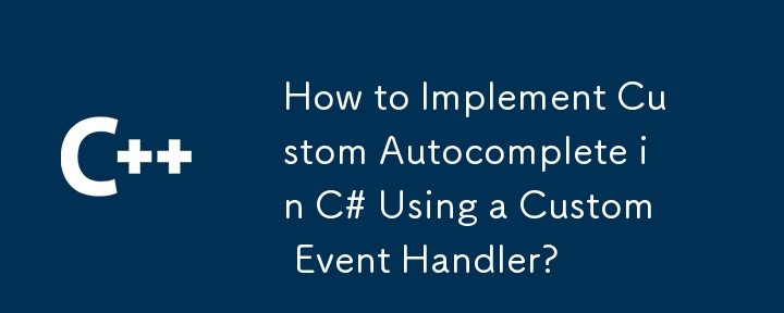 Comment implémenter la saisie semi-automatique personnalisée en C# à l'aide d'un gestionnaire d'événements personnalisé ?