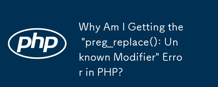 Pourquoi est-ce que j'obtiens l'erreur « preg_replace() : Unknown Modifier » en PHP ?