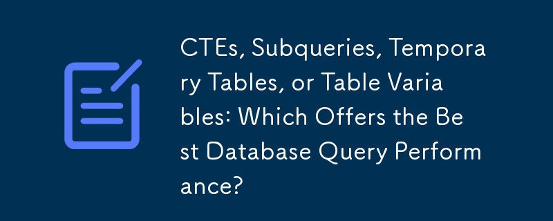 CTE, Subkueri, Jadual Sementara atau Pembolehubah Jadual: Yang Menawarkan Prestasi Pertanyaan Pangkalan Data Terbaik?