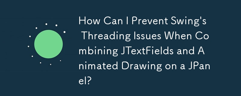 在 JPanel 上组合 JTextField 和动画绘图时，如何防止 Swing 的线程问题？